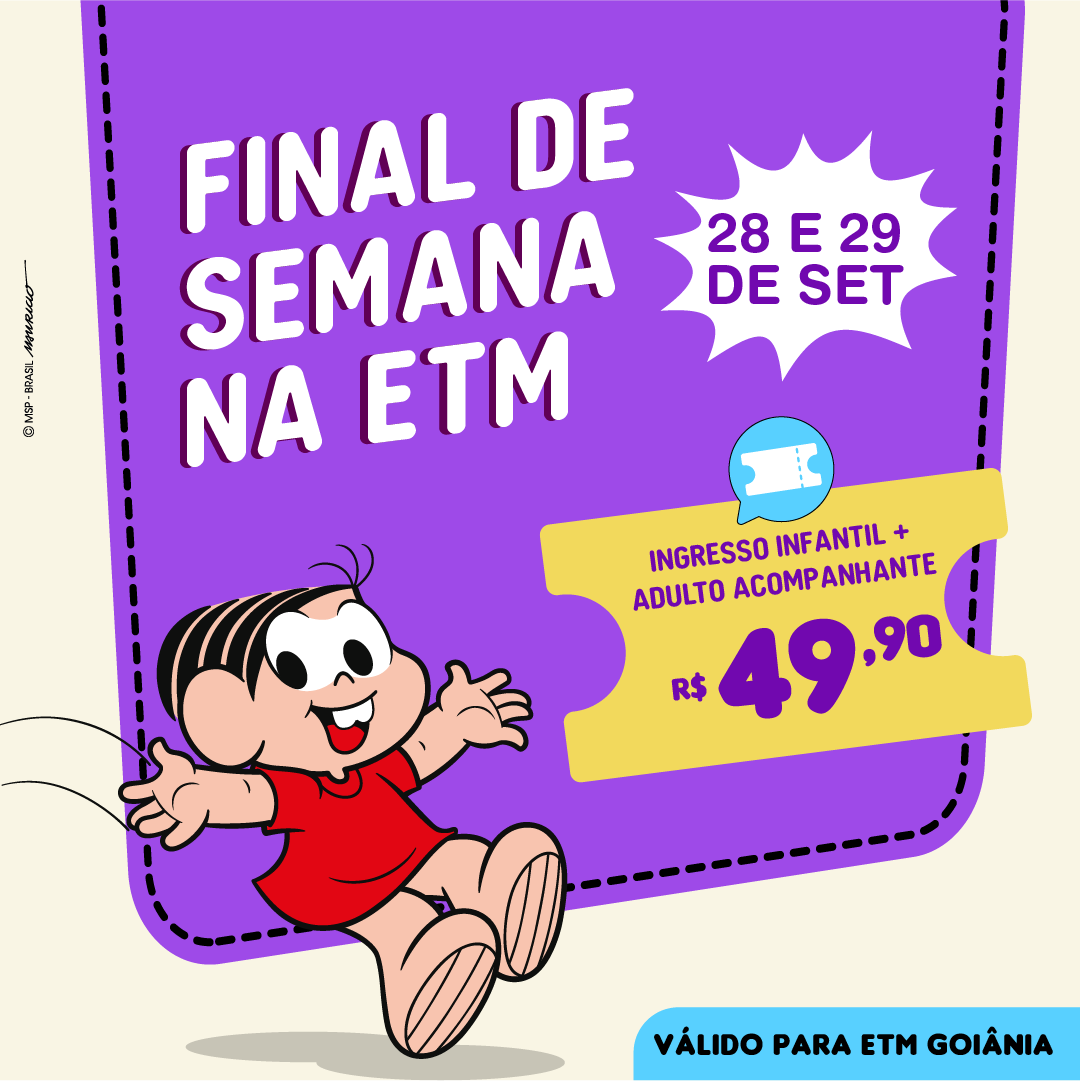 PROMOÇÃO ETM GOIÂNIA | INGRESSO INFANTIL + ADULTO ACOMPANHANTE | 28 E 29 DE SETEMBRO